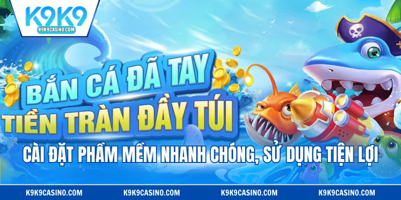 Cài đặt phần mềm nhanh chóng, sử dụng tiện lợi