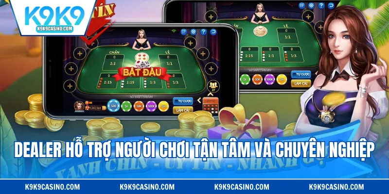 Dealer hỗ trợ người chơi tận tâm và chuyên nghiệp