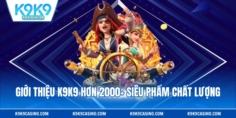 Giới thiệu K9K9 hơn 2000+ siêu phẩm chất lượng