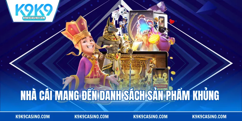 Nhà cái mang đến danh sách sản phẩm khủng 